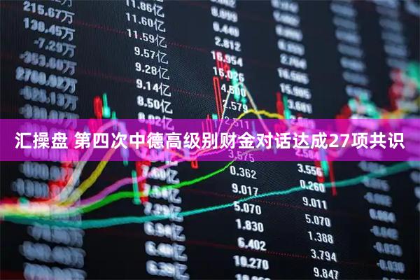 汇操盘 第四次中德高级别财金对话达成27项共识