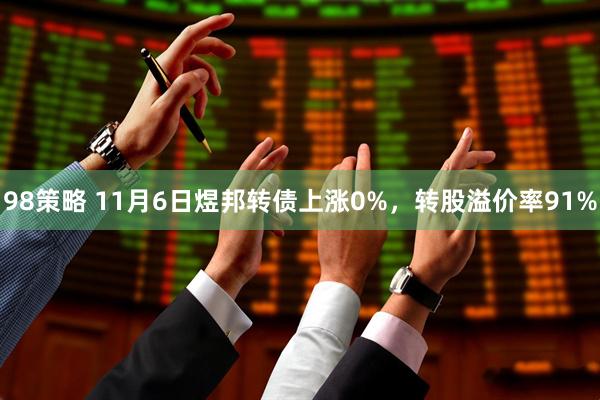 98策略 11月6日煜邦转债上涨0%，转股溢价率91%
